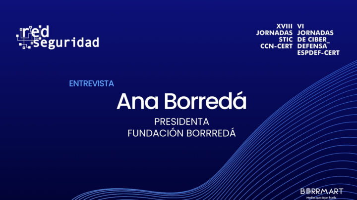 Entrevista a Ana Borredá, presidenta de Fundación Borredá en las XVIII Jornadas STIC CCN-CERT y VI Jornadas de Ciberdefensa ESPDEF-CERT