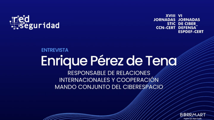 Entrevista a Enrique Pérez de Tena, responsable de relaciones internacionales y cooperación del Mando Conjunto del Ciberespacio en las XVIII Jornadas STIC CCN-CERT y VI Jornadas de Ciberdefensa ESPDEF-CERT